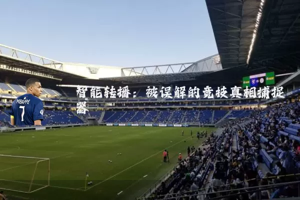 智能转播:被误解的竞技真相捕捉器