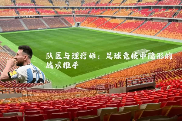 队医与理疗师:足球竞技中隐形的战术推手