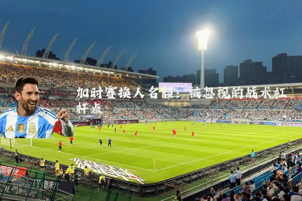 加时赛换人名额：被忽视的战术杠杆点