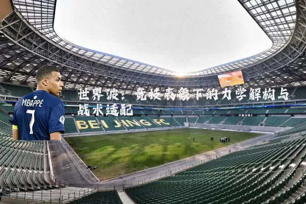 世界波:竞技表象下的力学解构与战术适配