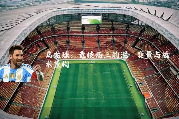 乌龙球:竞技场上的混沌变量与战术重构