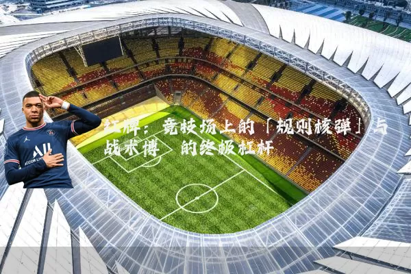 红牌:竞技场上的「规则核弹」与战术博弈的终极杠杆